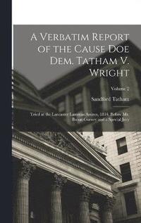 bokomslag A Verbatim Report of the Cause Doe Dem. Tatham V. Wright