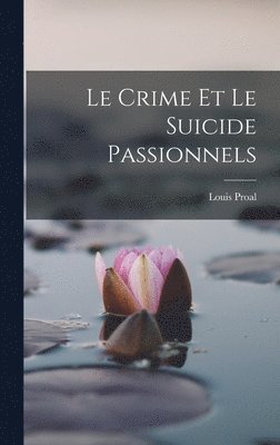Louis Proal - Crime Et Le Suicide Passionnels, Inbunden