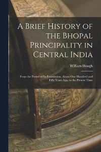 bokomslag A Brief History of the Bhopal Principality in Central India