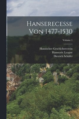 Dietrich Schäfer, Hansischer Geschichtsverein - Hanserecesse Von 1477-1530; Volume 1, Häftad