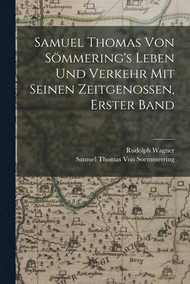 Rudolph Wagner, Samuel Thomas Von Soemmerring - Samuel Thomas Von Sömmering's Leben Und Verkehr Mit Seinen Zeitgenossen, Erster Band, Häftad