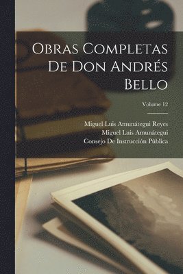 Miguel Luis Amunátegui, Miguel Luis Amunátegui Reyes, Andrés Bello - Obras Completas De Don Andrés Bello; Volume 12, Häftad