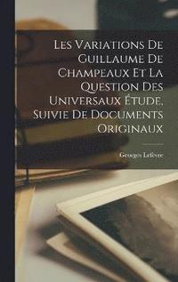 bokomslag Les Variations De Guillaume De Champeaux Et La Question Des Universaux tude, Suivie De Documents Originaux