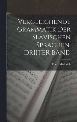 Franz Miklosich - Vergleichende Grammatik Der Slavischen Sprachen, DRIITER BAND, Inbunden