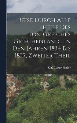 bokomslag Reise Durch Alle Theile Des Königreiches Griechenland... in Den Jahren 1834 Bis 1837, Zweiter Theil