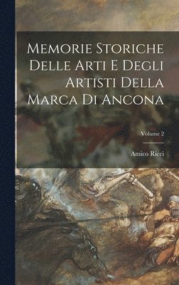 bokomslag Memorie Storiche Delle Arti E Degli Artisti Della Marca Di Ancona; Volume 2