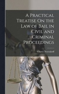 bokomslag A Practical Treatise On the Law of Bail in Civil and Criminal Proceedings