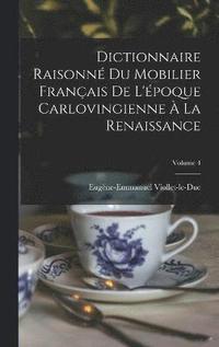 bokomslag Dictionnaire Raisonn Du Mobilier Franais De L'poque Carlovingienne  La Renaissance; Volume 4