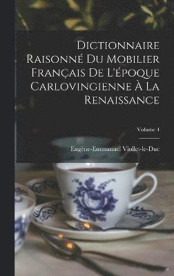 bokomslag Dictionnaire Raisonn Du Mobilier Franais De L'poque Carlovingienne  La Renaissance; Volume 4