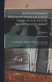 bokomslag John Sherman's Recollections of Forty Years in the House, Senate and Cabinet