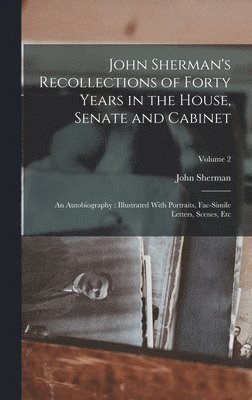 John Sherman - John Sherman's Recollections of Forty Years in the House, Senate and Cabinet, Inbunden