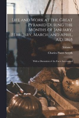 Life and Work at the Great Pyramid During the Months of January, February, March, and April, A.D. 1865 1