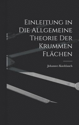 Johannes Knoblauch - Einleitung in Die Allgemeine Theorie Der Krummen Flächen, Inbunden