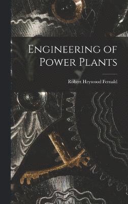 Robert Heywood Fernald - Engineering of Power Plants, Inbunden
