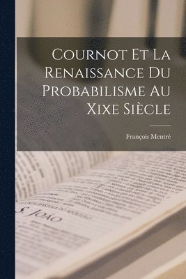 Cournot Et La Renaissance Du Probabilisme Au Xixe Sicle 1