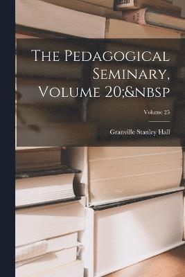 Granville Stanley Hall - Pedagogical Seminary, Volume 20; Volume 25, Häftad