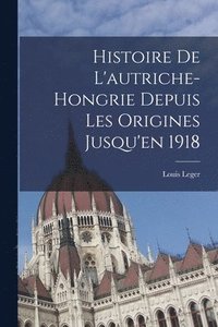 bokomslag Histoire De L'autriche-Hongrie Depuis Les Origines Jusqu'en 1918