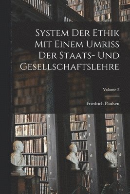 bokomslag System Der Ethik Mit Einem Umriss Der Staats- Und Gesellschaftslehre; Volume 2