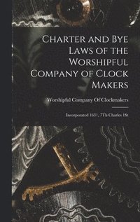 bokomslag Charter and Bye Laws of the Worshipful Company of Clock Makers
