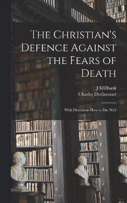 Charles Drelincourt, J Millbank, J. Millbank - Christian's Defence Against the Fears of Death, Inbunden