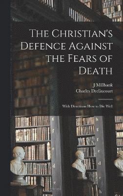 The Christian's Defence Against the Fears of Death 1