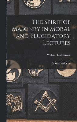 The Spirit of Masonry in Moral and Elucidatory Lectures 1