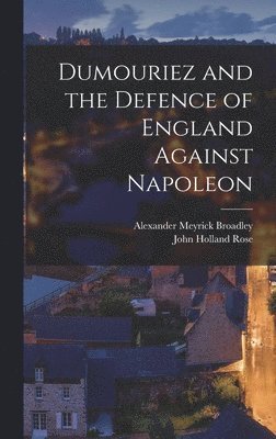 John Holland Rose, Alexander Meyrick Broadley - Dumouriez and the Defence of England Against Napoleon, Inbunden