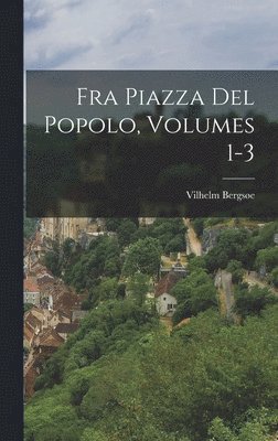 bokomslag Fra Piazza Del Popolo, Volumes 1-3