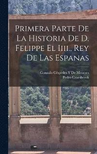 bokomslag Primera Parte De La Historia De D. Felippe El Iiii., Rey De Las Espanas