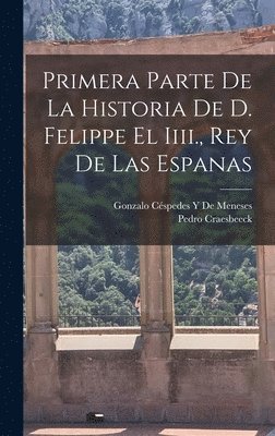 bokomslag Primera Parte De La Historia De D. Felippe El Iiii., Rey De Las Espanas