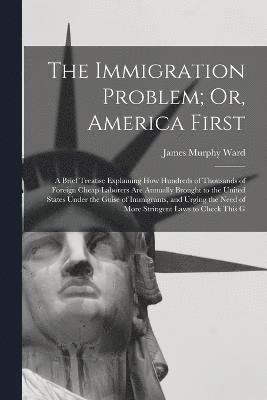 James Murphy Ward - Immigration Problem; Or, America First, Häftad