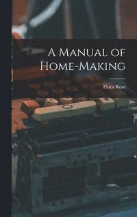 bokomslag A Manual of Home-Making