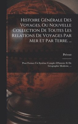 Prévost - Histoire Générale Des Voyages, Ou Nouvelle Collection De Toutes Les Relations De Voyages Par Mer Et Par Terre. ..., Inbunden
