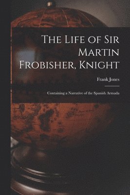 The Life of Sir Martin Frobisher, Knight 1