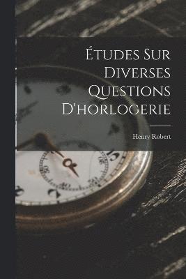 Henry Robert - Études Sur Diverses Questions D'horlogerie, Häftad