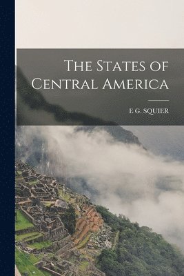 E G Squier - States of Central America, Häftad