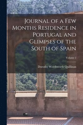 bokomslag Journal of a Few Months Residence in Portugal and Glimpses of the South of Spain; Volume 2