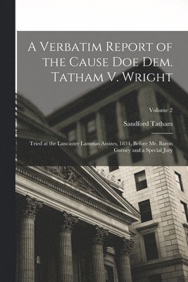 Sandford Tatham - Verbatim Report of the Cause Doe Dem. Tatham V. Wright, Häftad