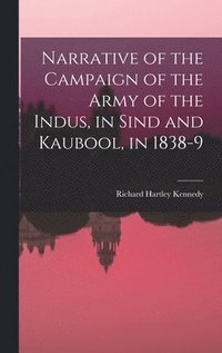 bokomslag Narrative of the Campaign of the Army of the Indus, in Sind and Kaubool, in 1838-9