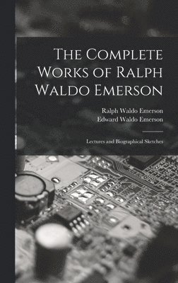 Ralph Waldo Emerson, Edward Waldo Emerson - Complete Works of Ralph Waldo Emerson, Inbunden