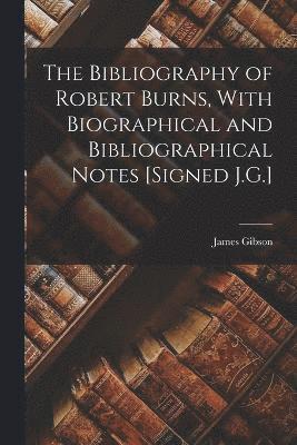 bokomslag The Bibliography of Robert Burns, With Biographical and Bibliographical Notes [Signed J.G.]