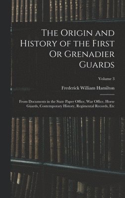 The Origin and History of the First Or Grenadier Guards 1