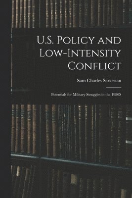Sam Charles Sarkesian - U.S. Policy and Low-Intensity Conflict, Häftad