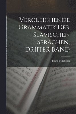 Franz Miklosich - Vergleichende Grammatik Der Slavischen Sprachen, DRIITER BAND, Häftad