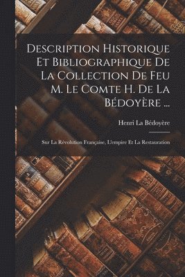 Description Historique Et Bibliographique De La Collection De Feu M. Le Comte H. De La Bdoyre ... 1