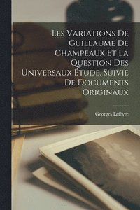 bokomslag Les Variations De Guillaume De Champeaux Et La Question Des Universaux tude, Suivie De Documents Originaux