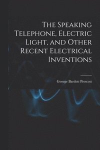 bokomslag Speaking Telephone, Electric Light, and Other Recent Electrical Inventions