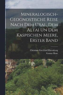Gustav Rose, Christian Gottfried Ehrenberg - Mineralogisch-geognostische Reise nach dem Ural, dem Altai un dem Kaspischen Meere, Erster Band, Häftad