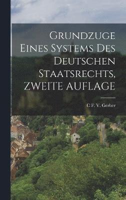 C F V Gerber, C. F. V. Gerber, C F. V. Gerber - Grundzuge Eines Systems Des Deutschen Staatsrechts, ZWEITE AUFLAGE, Inbunden