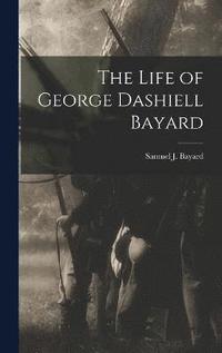 bokomslag The Life of George Dashiell Bayard